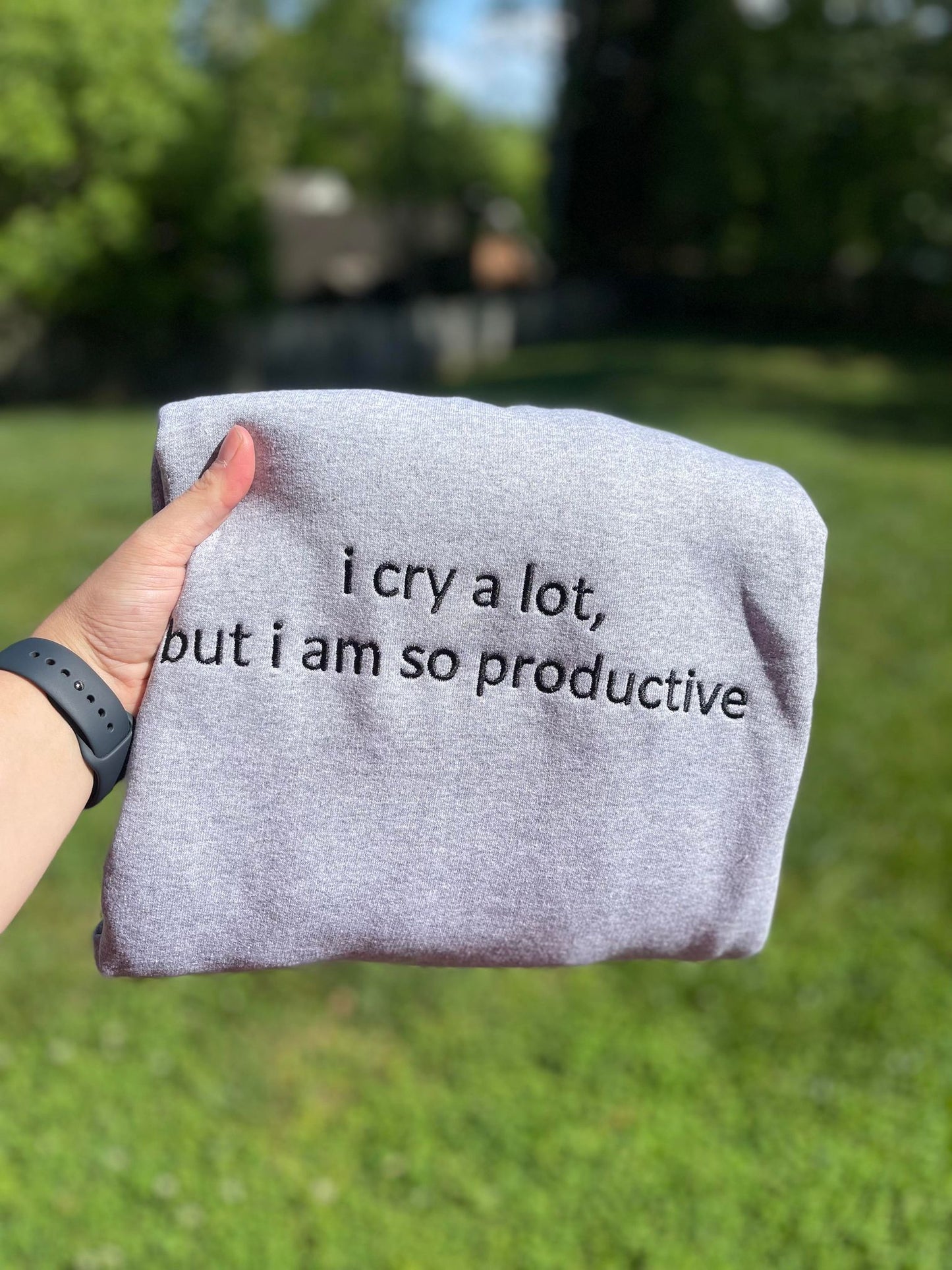 I cry a lot, but I am so productive Embroidered Sweatshirt