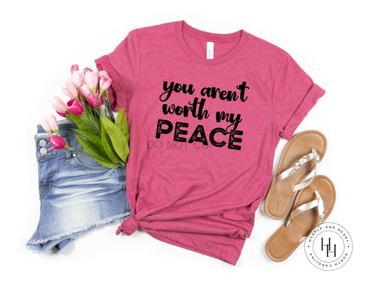 You Arent Worth My Peace Graphic Tee Dtg